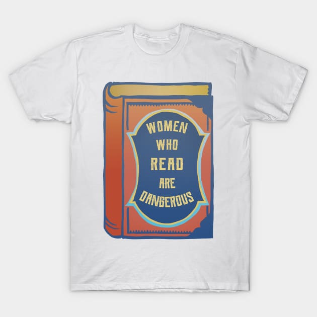 Women Who Read Are Dangerous T-Shirt by FabulouslyFeminist